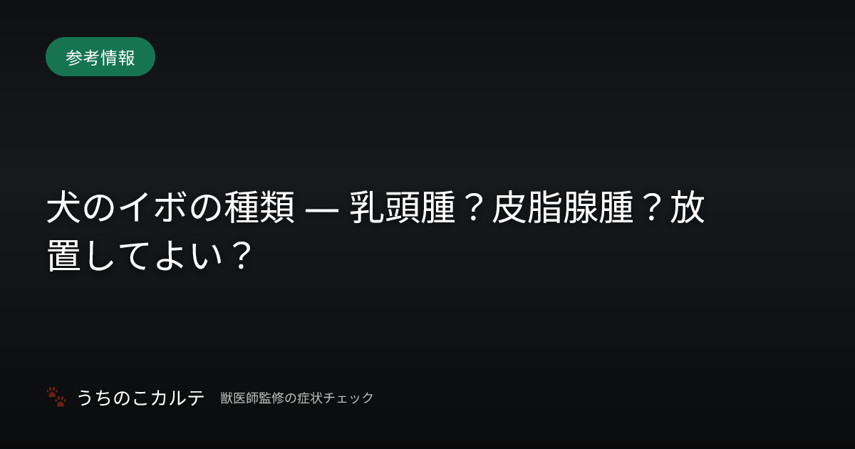 犬のイボの種類 — 乳頭腫？皮脂腺腫？放置してよい？